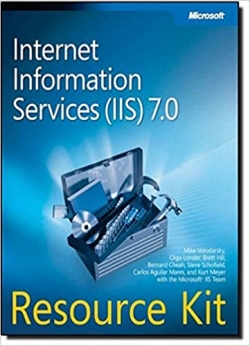 Internet Information Services (IIS) 7.0 Resource Kit by Mike Volodarsky, Olga Londer, Brett Hill, Bernard Cheah, Steve Schofield, Carlos Aguilar Mares, Kurt Meyer, Microsoft IIS Team