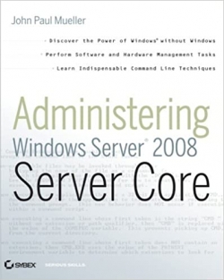 Administering Windows Server 2008 Server Core by John Paul Mueller