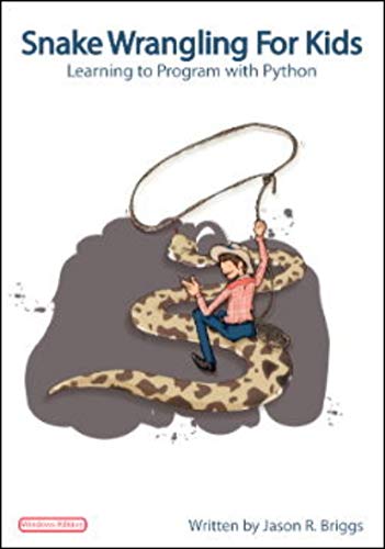 Snake Wrangling For Kids: Learning to Program with Python by Jason R. Briggs