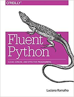 Fluent Python: Clear, Concise, and Effective Programming by Luciano Ramalho